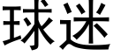 球迷 (黑体矢量字库)