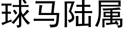 球马陆属 (黑体矢量字库)