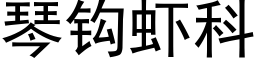 琴鈎蝦科 (黑體矢量字庫)