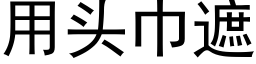 用头巾遮 (黑体矢量字库)