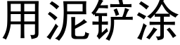 用泥鏟塗 (黑體矢量字庫)