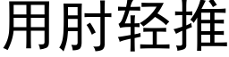 用肘轻推 (黑体矢量字库)