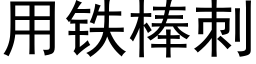 用铁棒刺 (黑体矢量字库)