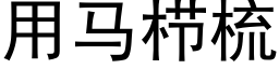 用馬栉梳 (黑體矢量字庫)