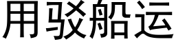 用駁船運 (黑體矢量字庫)