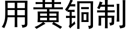 用黄铜制 (黑体矢量字库)