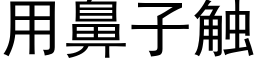 用鼻子觸 (黑體矢量字庫)