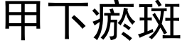 甲下瘀斑 (黑體矢量字庫)