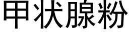 甲状腺粉 (黑体矢量字库)