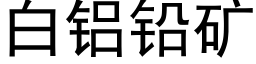 白鋁鉛礦 (黑體矢量字庫)