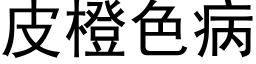 皮橙色病 (黑體矢量字庫)