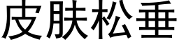 皮肤松垂 (黑体矢量字库)