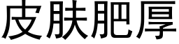 皮肤肥厚 (黑体矢量字库)