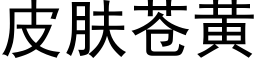 皮肤苍黄 (黑体矢量字库)