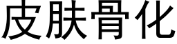 皮肤骨化 (黑体矢量字库)