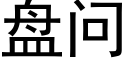 盘问 (黑体矢量字库)