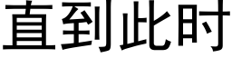 直到此时 (黑体矢量字库)