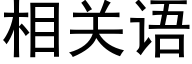 相關語 (黑體矢量字庫)