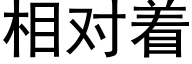 相对着 (黑体矢量字库)