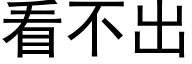 看不出 (黑体矢量字库)