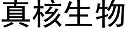 真核生物 (黑體矢量字庫)