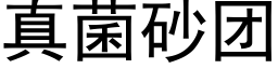 真菌砂團 (黑體矢量字庫)