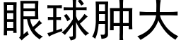 眼球腫大 (黑體矢量字庫)