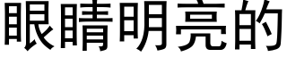 眼睛明亮的 (黑體矢量字庫)