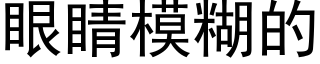 眼睛模糊的 (黑體矢量字庫)