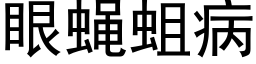 眼蠅蛆病 (黑體矢量字庫)