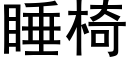 睡椅 (黑體矢量字庫)