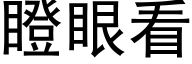 瞪眼看 (黑體矢量字庫)