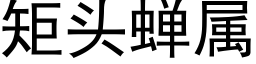 矩頭蟬屬 (黑體矢量字庫)