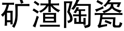 礦渣陶瓷 (黑體矢量字庫)