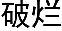 破爛 (黑體矢量字庫)