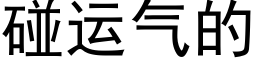 碰運氣的 (黑體矢量字庫)