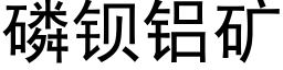 磷钡铝矿 (黑体矢量字库)