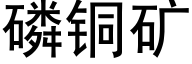 磷铜矿 (黑体矢量字库)