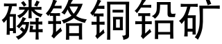 磷铬铜铅矿 (黑体矢量字库)