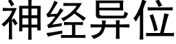 神經異位 (黑體矢量字庫)