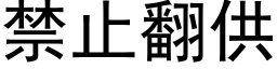 禁止翻供 (黑體矢量字庫)