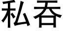 私吞 (黑体矢量字库)