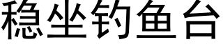 稳坐钓鱼台 (黑体矢量字库)