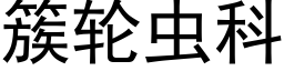 簇轮虫科 (黑体矢量字库)