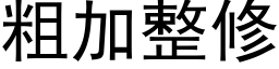 粗加整修 (黑體矢量字庫)