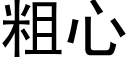 粗心 (黑體矢量字庫)