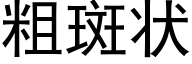 粗斑狀 (黑體矢量字庫)