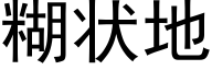 糊状地 (黑体矢量字库)