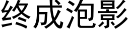 終成泡影 (黑體矢量字庫)