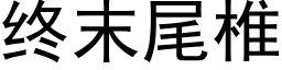 終末尾椎 (黑體矢量字庫)